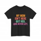 My Mom Isn't Here But Her Love Never Left Funny Shirt