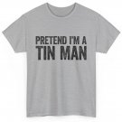 Pretend I'm A Tin Man Shirt Adult Kids Men Women Costume T-Shirt Pretend I'm A Tin Man Shirt Adult Kids Men Women Costume T-Shirt