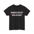 Radicalized By Basic Decency Funny Quote T-Shirt