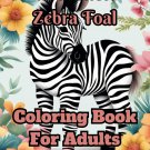 Irresistible Zebra Foal Coloring Book For Adults