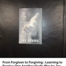 From Forgiven to Forgiving : Learning to Forgive One Another God's Way by Jay...