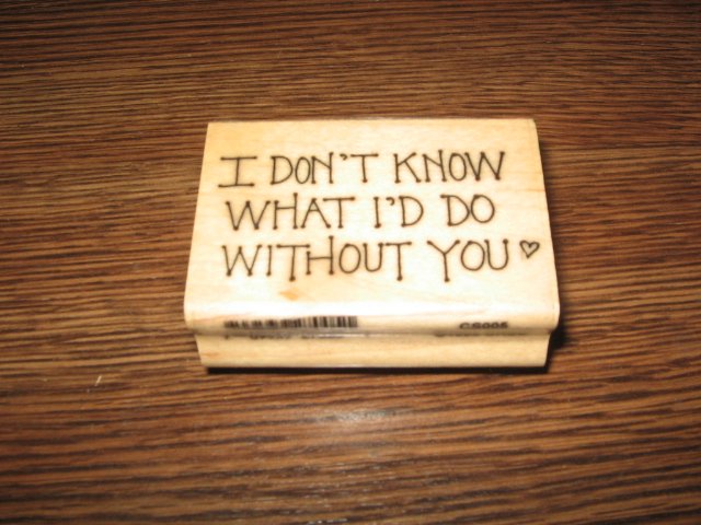 I Don't Know What I'd Do Without You Wood Mounted Rubber Stamp by Artistic Stamp Exchange