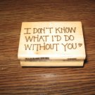 I Don't Know What I'd Do Without You Wood Mounted Rubber Stamp by Artistic Stamp Exchange