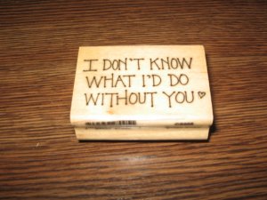 I Don't Know What I'd Do Without You Wood Mounted Rubber Stamp by Artistic Stamp Exchange