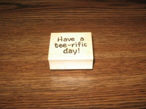 Have A Tee-Rific Day Wood Mounted Rubber Stamp by Darcie's