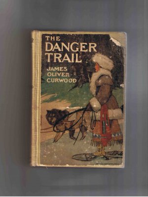 The Danger Trail, by James Oliver Curwood, 1910