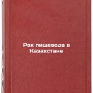 Rak pishchevoda v Kazakhstane. In Russian /Oesophageal cancer in Kazakhstan