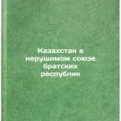 Kazakhstan v nerushimom soyuze bratskikh respublik. In Russian /Kazakhstan in a Kazakhstan v nerushimom soyuze bratskikh respublik. In Russian /Kazakhstan in a