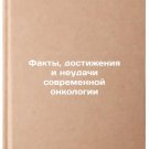 Fakty, dostizheniya i neudachi sovremennoy onkologii. In Russian /Facts, Achiev