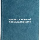 Kredit v tyazheloy promyshlennosti. In Russian /Credit in Heavy Industry