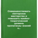 Sovershenstvovat' lektorskoe masterstvo i povyshat' ideyno-teoreticheskiy urove