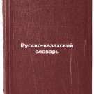 Russko-kazakhskiy slovar'. In Russian /Russian-Kazakh Dictionary