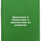Irrigatsiya v Kazakhstane i perspektivy ee razvitiya. In Russian/Irrigation in