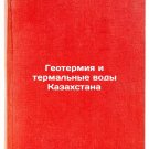 Geotermiya i termalnye vody Kazakhstana. In Russian/Geothermal and thermal wate Geotermiya i termalnye vody Kazakhstana. In Russian/Geothermal and thermal wate