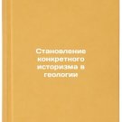 Stanovlenie konkretnogo istorizma v geologii. In Russian /Developing a Concrete Stanovlenie konkretnogo istorizma v geologii. In Russian /Developing a Concrete