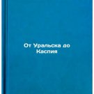 Ot Ural'ska do Kaspiya. In Russian /From Uralsk to the Caspian