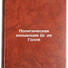 Politicheskaya kontseptsiya Sh. de Gollya. In Russian /Charles de Gaulle's Poli