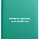 Kontekst poezii rannego Aseeva. In Russian /The Context of Early Aseev Poetry Kontekst poezii rannego Aseeva. In Russian /The Context of Early Aseev Poetry