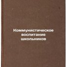 Kommunisticheskoe vospitanie shkol'nikov. In Russian /Communist education of sc
