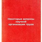 Nekotorye voprosy nauchnoy organizatsii truda. In Russian /Some Issues in Scien