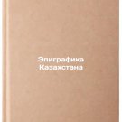 Epigrafika Kazakhstana. In Russian /Epigraphics of Kazakhstan