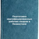 Podgotovka kvalifitsirovannykh rabochikh kadrov v Kazakhstane. In Russian/Train