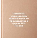 Problemy kontsentratsii promyshlennogo proizvodstva v trudakh V.I. Lenina. In R
