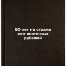 50 let na strazhe yugo-vostochnykh rubezhey. In Russian/50 Years on the Guard o