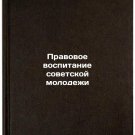Pravovoe vospitanie sovetskoy molodezhi. In Russian /Legal Education of Soviet