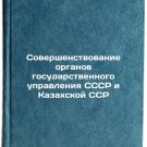 Sovershenstvovanie organov gosudarstvennogo upravleniya SSSR i Kazakhskoy SSR.