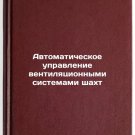 Avtomaticheskoe upravlenie ventilyatsionnymi sistemami shakht. In Russian /Aut
