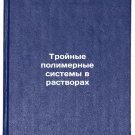 Troynye polimernye sistemy v rastvorakh. In Russian /Three polymer systems in Troynye polimernye sistemy v rastvorakh. In Russian /Three polymer systems in