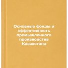 Osnovnye fondy i effektivnost' promyshlennogo proizvodstva Kazakhstana. In Rus