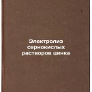 Elektroliz sernokislykh rastvorov tsinka. In Russian /Electrolysis of zinc sul