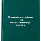 Sovkhozy i kolkhozy - na industrial'nuyu osnovu. In Russian /State farms and c Sovkhozy i kolkhozy - na industrial'nuyu osnovu. In Russian /State farms and c