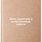 Deti, roditeli i ateisticheskaya rabota. In Russian /Children, Parents and Ath