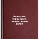 Kazakhsko-ukrainskie literaturnye svyazi. In Russian /Kazakh-Ukrainian Literar
