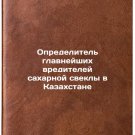 Opredelitel' glavneyshikh vrediteley sakharnoy svekly v Kazakhstane. In Russia