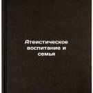 Ateisticheskoe vospitanie i semya/Atheistic Education and the Family In Russia