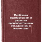 Problemy formirovaniya i razvitiya proizvodstvennykh obedineniy v Kazakhstane/