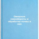 Ovoshchnye sevooboroty i obrabotka pochvy v nikh/Vegetable crop rotation and t Ovoshchnye sevooboroty i obrabotka pochvy v nikh/Vegetable crop rotation and t