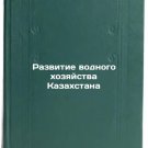 Razvitie vodnogo khozyaystva Kazakhstana/Development of Kazakhstans water sect