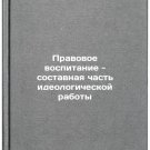 Pravovoe vospitanie - sostavnaya chast ideologicheskoy raboty/Legal education