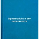 Arkhangel'sk i ego okrestnosti. In Russian /Arkhangelsk and its environs Arkhangel'sk i ego okrestnosti. In Russian /Arkhangelsk and its environs