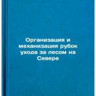 Organizatsiya i mekhanizatsiya rubok ukhoda za lesom na Severe. In Russian