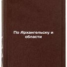 Po Arkhangel'sku i oblasti. In Russian /Through Arkhangelsk and the Region