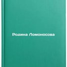 Rodina Lomonosova. In Russian /Lomonosov's Motherland