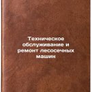 Tekhnicheskoe obsluzhivanie i remont lesosechnykh mashin. In Russian