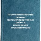 Agroklimaticheskie osnovy fitomeliorativnykh rabot v predgor'yakh Turkmenista