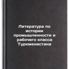 Literatura po istorii promyshlennosti i rabochego klassa Turkmenistana. In Ru
